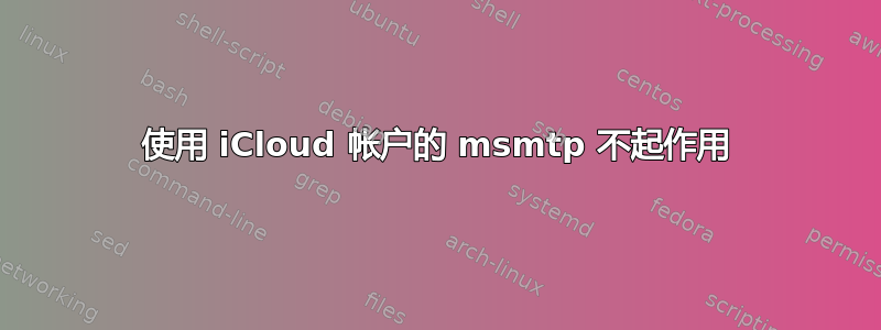 使用 iCloud 帐户的 msmtp 不起作用