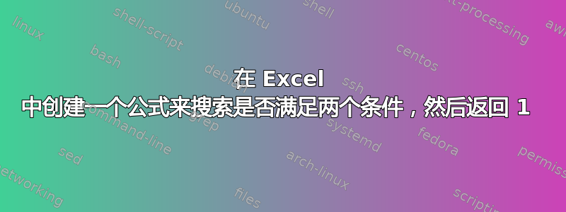 在 Excel 中创建一个公式来搜索是否满足两个条件，然后返回 1 