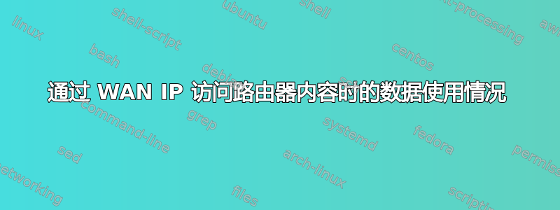 通过 WAN IP 访问路由器内容时的数据使用情况