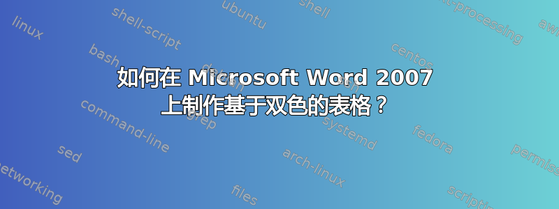 如何在 Microsoft Word 2007 上制作基于双色的表格？