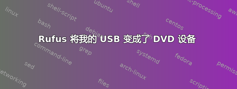 Rufus 将我的 USB 变成了 DVD 设备