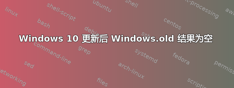 Windows 10 更新后 Windows.old 结果为空