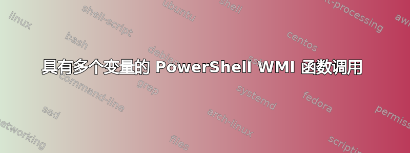 具有多个变量的 PowerShell WMI 函数调用