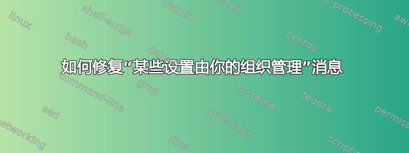 如何修复“某些设置由你的组织管理”消息