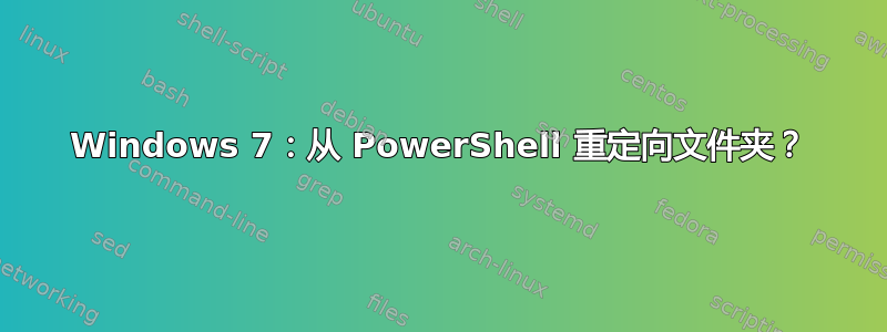 Windows 7：从 PowerShell 重定向文件夹？