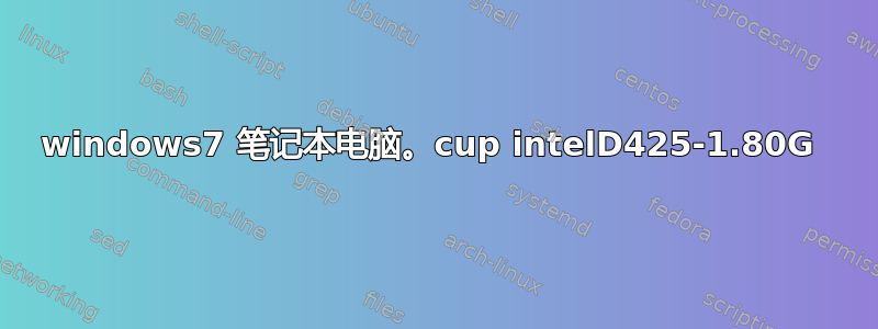 windows7 笔记本电脑。cup intelD425-1.80G 