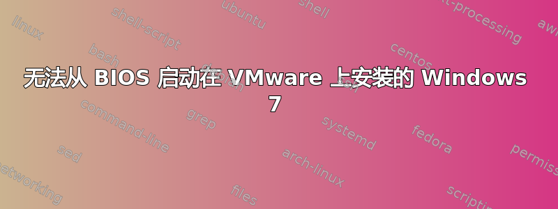 无法从 BIOS 启动在 VMware 上安装的 Windows 7