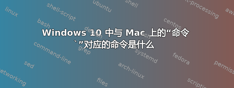 Windows 10 中与 Mac 上的“命令 `”对应的命令是什么 