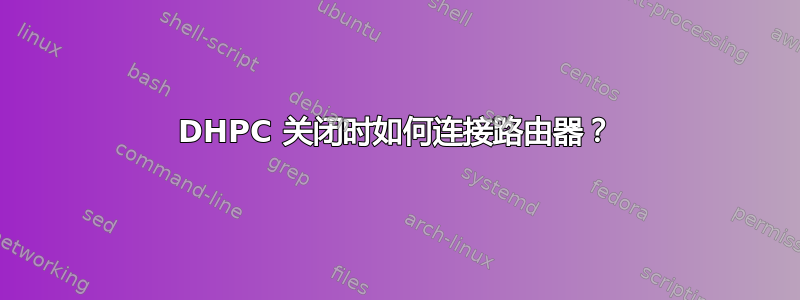 DHPC 关闭时如何连接路由器？