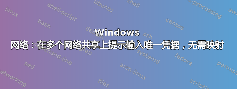 Windows 网络：在多个网络共享上提示输入唯一凭据，无需映射