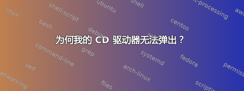 为何我的 CD 驱动器无法弹出？