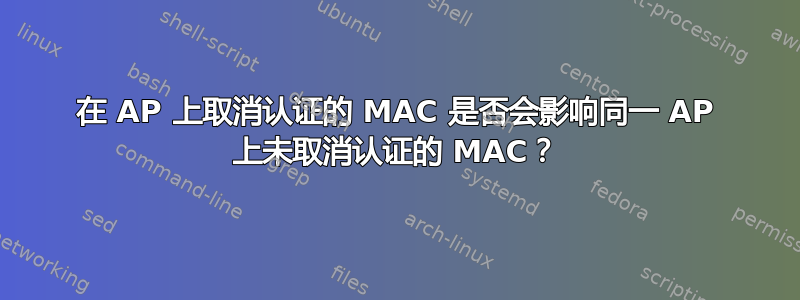 在 AP 上取消认证的 MAC 是否会影响同一 AP 上未取消认证的 MAC？