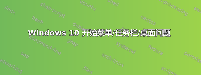 Windows 10 开始菜单/任务栏/桌面问题