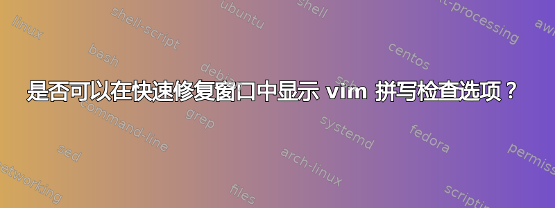 是否可以在快速修复窗口中显示 vim 拼写检查选项？