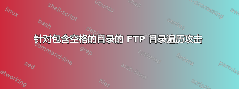 针对包含空格的目录的 FTP 目录遍历攻击