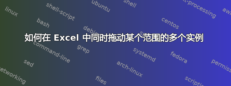 如何在 Excel 中同时拖动某个范围的多个实例