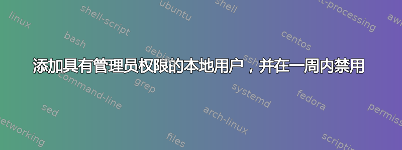 添加具有管理员权限的本地用户，并在一周内禁用