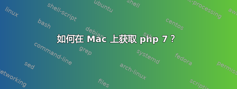 如何在 Mac 上获取 php 7？