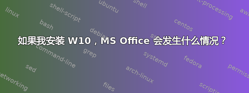 如果我安装 W10，MS Office 会发生什么情况？