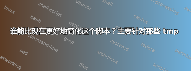 谁能比现在更好地简化这个脚本？主要针对那些 tmp