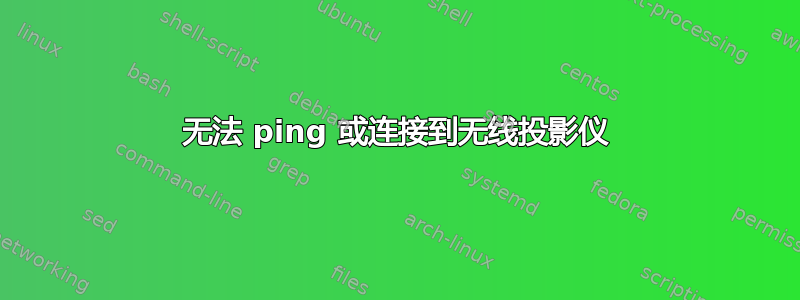 无法 ping 或连接到无线投影仪