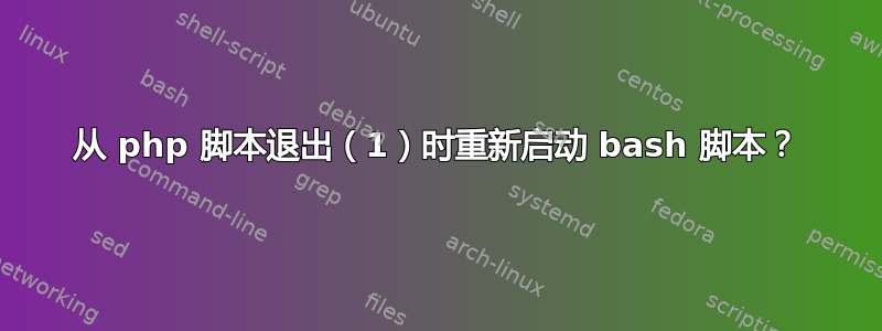 从 php 脚本退出（1）时重新启动 bash 脚本？