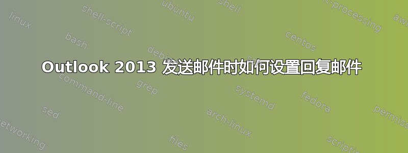 Outlook 2013 发送邮件时如何设置回复邮件