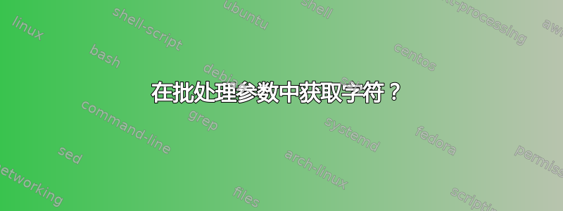 在批处理参数中获取字符？