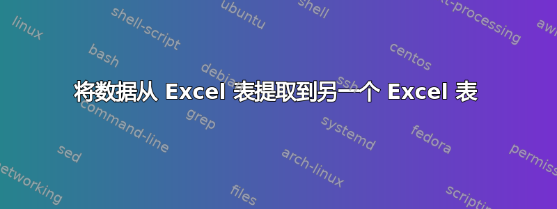 将数据从 Excel 表提取到另一个 Excel 表