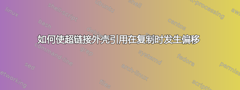 如何使超链接外壳引用在复制时发生偏移