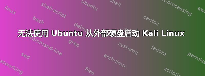 无法使用 Ubuntu 从外部硬盘启动 Kali Linux