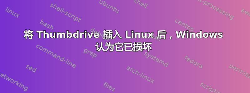 将 Thumbdrive 插入 Linux 后，Windows 认为它​​已损坏