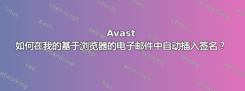 Avast 如何在我的基于浏览器的电子邮件中自动插入签名？