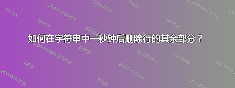 如何在字符串中一秒钟后删除行的其余部分？