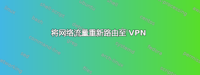 将网络流量重新路由至 VPN