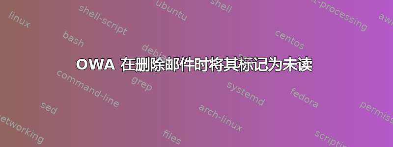 OWA 在删除邮件时将其标记为未读