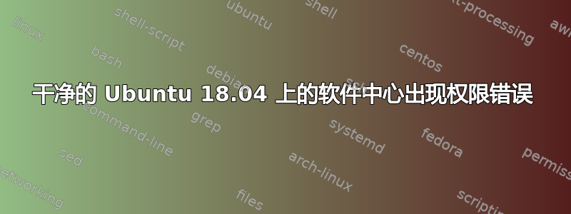 干净的 Ubuntu 18.04 上的软件中心出现权限错误