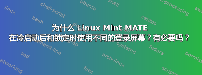 为什么 Linux Mint MATE 在冷启动后和锁定时使用不同的登录屏幕？有必要吗？