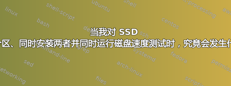 当我对 SSD 进行分区、同时安装两者并同时运行磁盘速度测试时，究竟会发生什么？