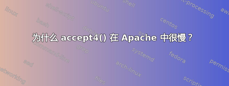 为什么 accept4() 在 Apache 中很慢？