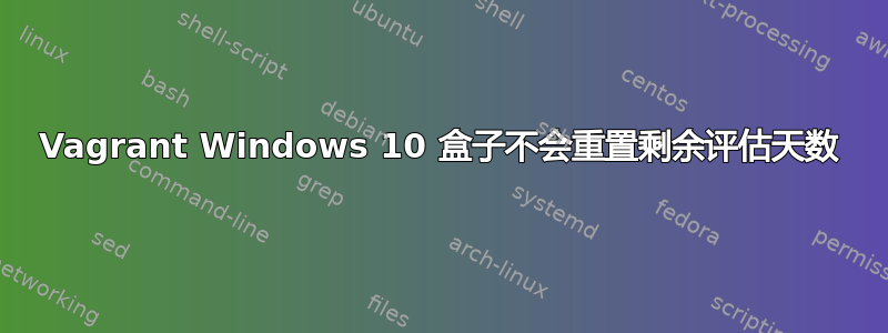 Vagrant Windows 10 盒子不会重置剩余评估天数