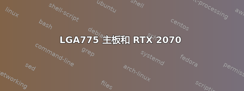 LGA775 主板和 RTX 2070