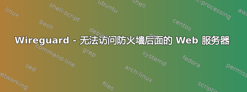 Wireguard - 无法访问防火墙后面的 Web 服务器