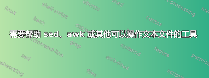 需要帮助 sed、awk 或其他可以操作文本文件的工具