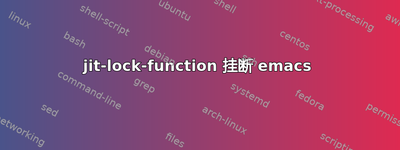 jit-lock-function 挂断 emacs