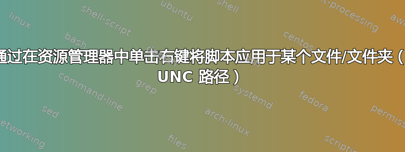 如何通过在资源管理器中单击右键将脚本应用于某个文件/文件夹（针对 UNC 路径）