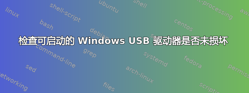 检查可启动的 Windows USB 驱动器是否未损坏