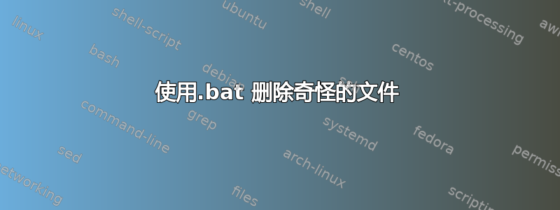 使用.bat 删除奇怪的文件