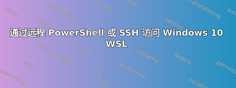 通过远程 PowerShell 或 SSH 访问 Windows 10 WSL