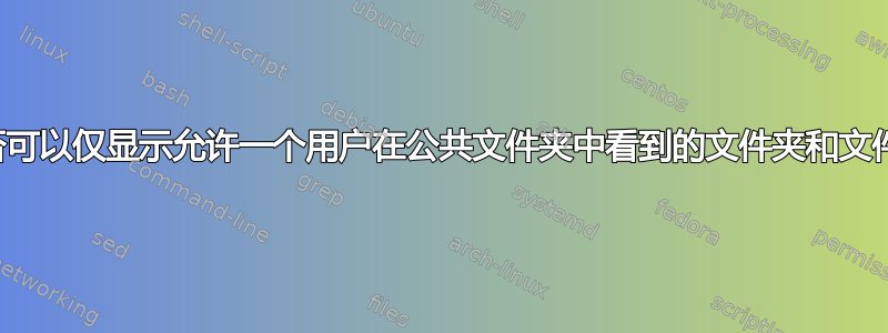 是否可以仅显示允许一个用户在公共文件夹中看到的文件夹和文件？